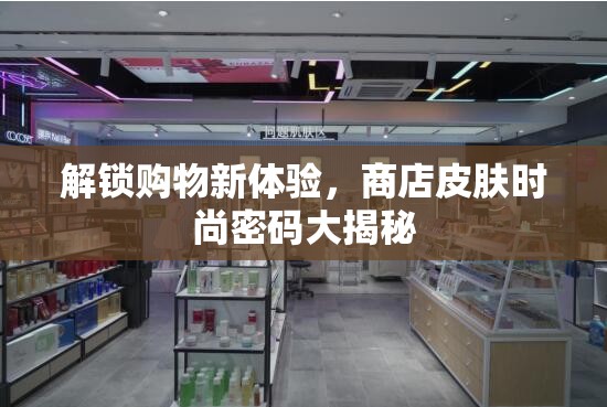 解鎖購(gòu)物新體驗(yàn)，商店皮膚時(shí)尚密碼大揭秘