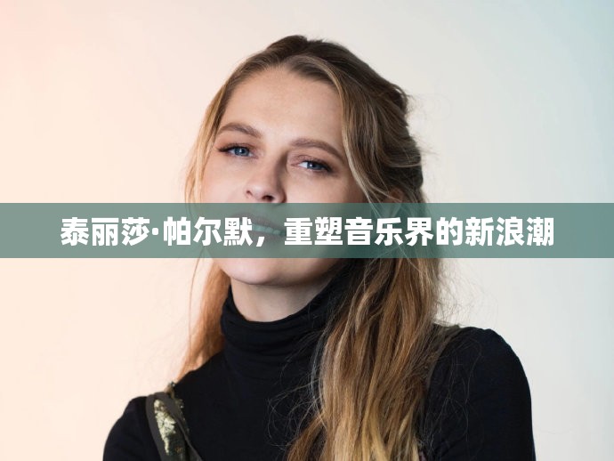 泰麗莎·帕爾默，重塑音樂界的新浪潮