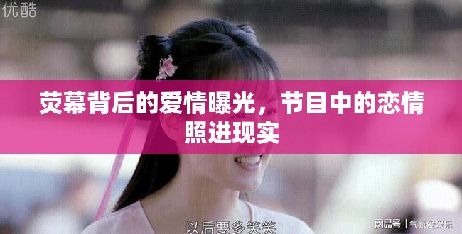 熒幕背后的愛(ài)情曝光，節(jié)目中的戀情照進(jìn)現(xiàn)實(shí)