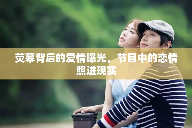 熒幕背后的愛(ài)情曝光，節(jié)目中的戀情照進(jìn)現(xiàn)實(shí)