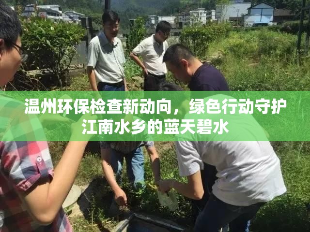 溫州環(huán)保檢查新動向，綠色行動守護江南水鄉(xiāng)的藍天碧水