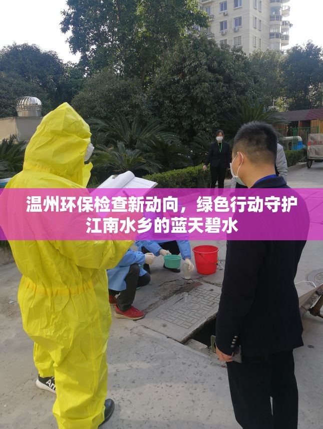 溫州環(huán)保檢查新動向，綠色行動守護江南水鄉(xiāng)的藍天碧水