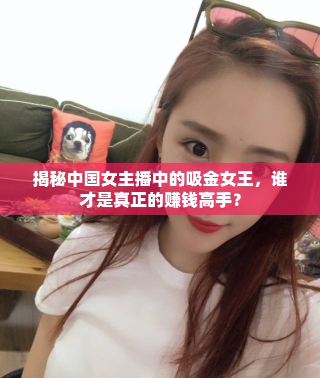 揭秘中國女主播中的吸金女王，誰才是真正的賺錢高手？