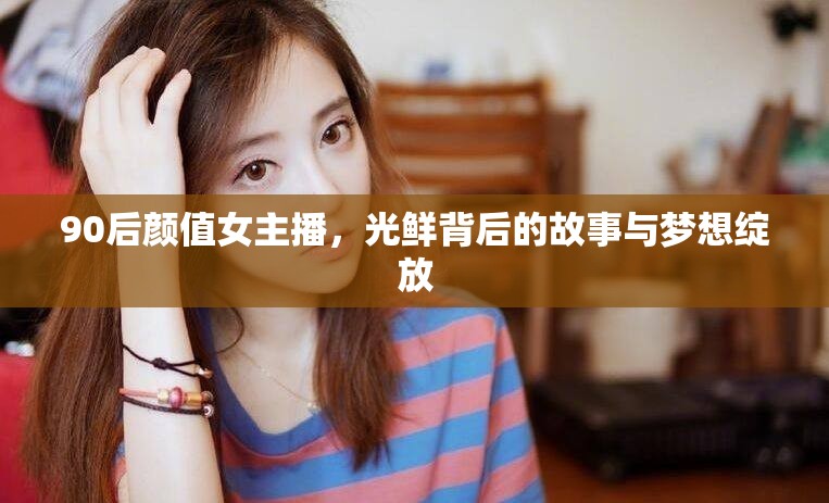 90后顏值女主播，光鮮背后的故事與夢想綻放