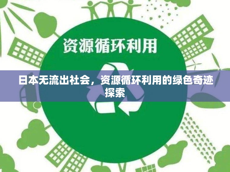 日本無(wú)流出社會(huì)，資源循環(huán)利用的綠色奇跡探索