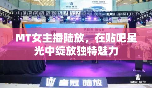 MT女主播陸放，在貼吧星光中綻放獨(dú)特魅力