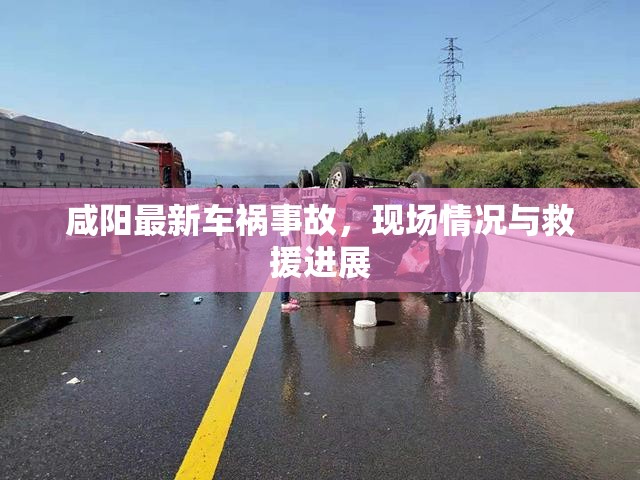 咸陽最新車禍?zhǔn)鹿剩F(xiàn)場情況與救援進展