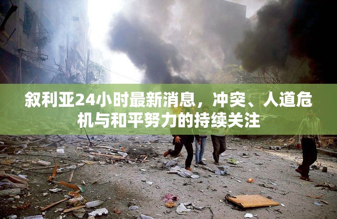 敘利亞24小時最新消息，沖突、人道危機與和平努力的持續(xù)關注
