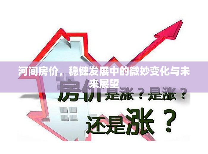 河間房價，穩(wěn)健發(fā)展中的微妙變化與未來展望