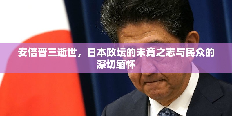 安倍晉三逝世，日本政壇的未竟之志與民眾的深切緬懷