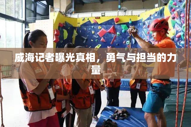 威海記者曝光真相，勇氣與擔(dān)當(dāng)?shù)牧α? class=