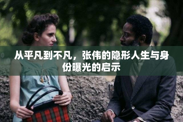 從平凡到不凡，張偉的隱形人生與身份曝光的啟示