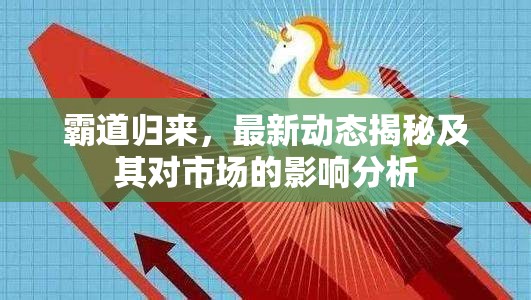 霸道歸來，最新動態(tài)揭秘及其對市場的影響分析