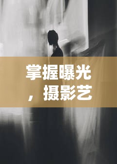 掌握曝光，攝影藝術(shù)的靈魂之鑰