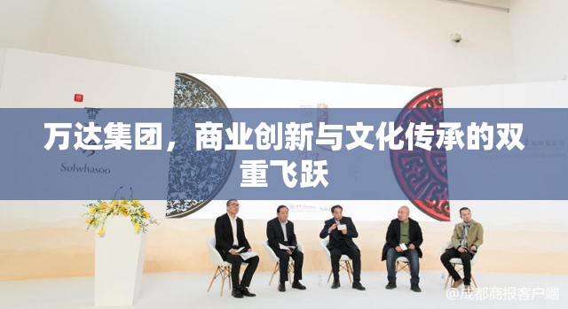 萬達(dá)集團(tuán)，商業(yè)創(chuàng)新與文化傳承的雙重飛躍