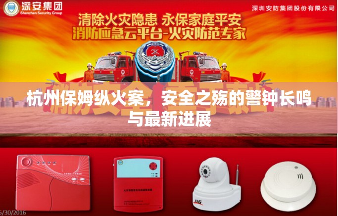杭州保姆縱火案，安全之殤的警鐘長鳴與最新進展
