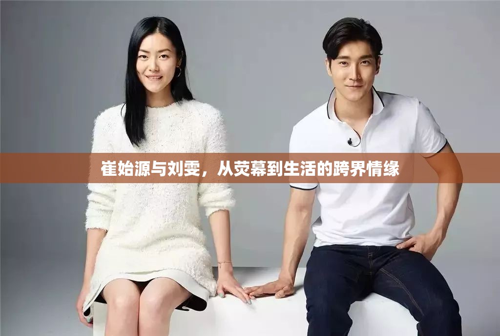 崔始源與劉雯，從熒幕到生活的跨界情緣