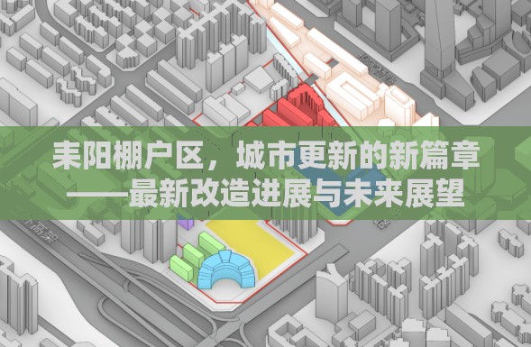 耒陽(yáng)棚戶區(qū)，城市更新的新篇章——最新改造進(jìn)展與未來(lái)展望