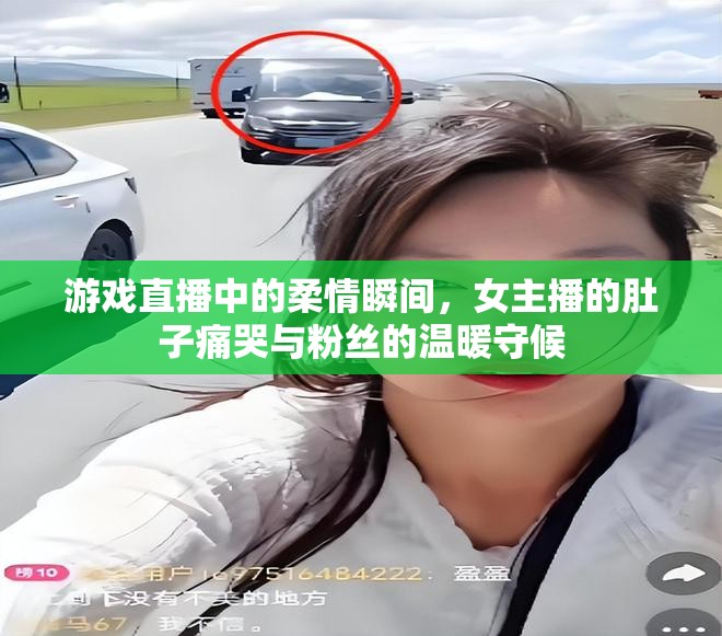 游戲直播中的柔情瞬間，女主播的肚子痛哭與粉絲的溫暖守候