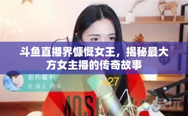 斗魚直播界慷慨女王，揭秘最大方女主播的傳奇故事
