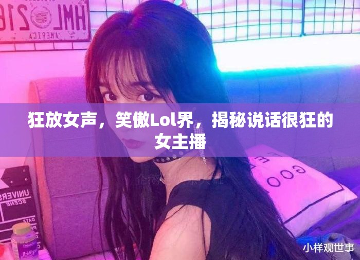 狂放女聲，笑傲Lol界，揭秘說話很狂的女主播