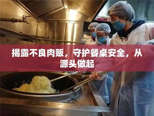 揭露不良肉販，守護(hù)餐桌安全，從源頭做起