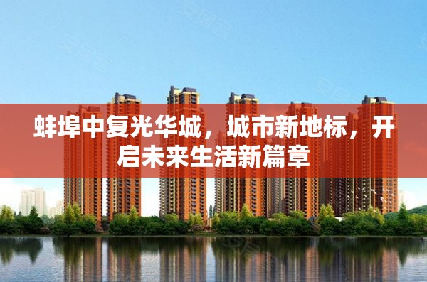 蚌埠中復光華城，城市新地標，開啟未來生活新篇章