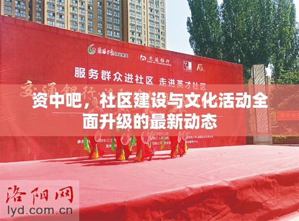 資中吧，社區(qū)建設(shè)與文化活動全面升級的最新動態(tài)