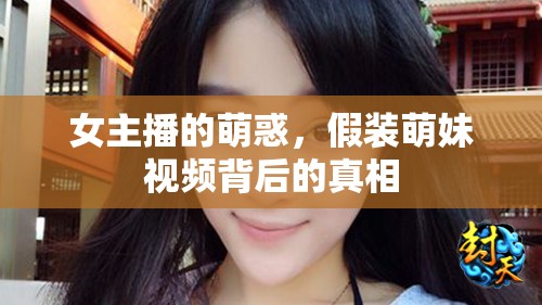 女主播的萌惑，假裝萌妹視頻背后的真相