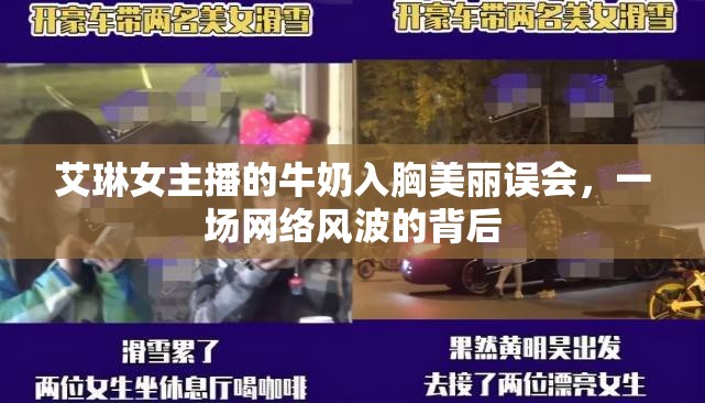 艾琳女主播的牛奶入胸美麗誤會(huì)，一場(chǎng)網(wǎng)絡(luò)風(fēng)波的背后