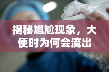 揭秘尷尬現(xiàn)象，大便時(shí)為何會(huì)流出前列腺液？