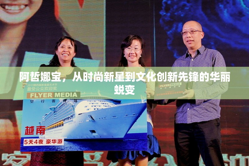 阿哲娜寶，從時(shí)尚新星到文化創(chuàng)新先鋒的華麗蛻變