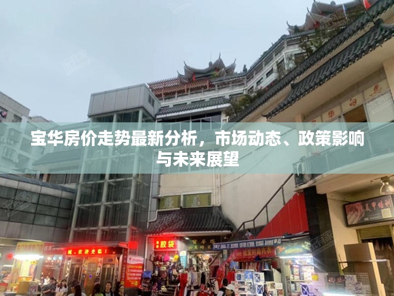 寶華房價(jià)走勢最新分析，市場動(dòng)態(tài)、政策影響與未來展望