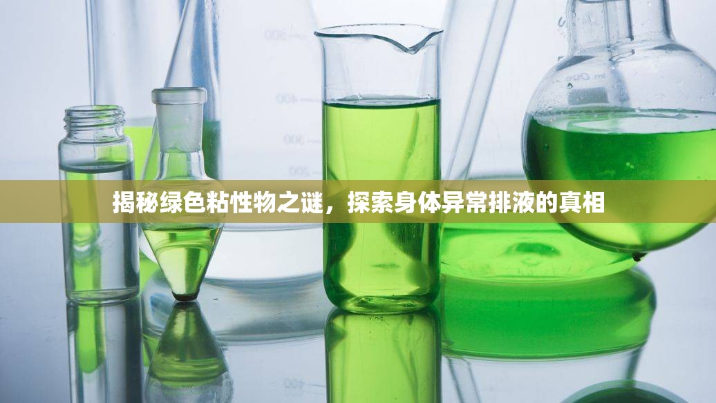 揭秘綠色粘性物之謎，探索身體異常排液的真相