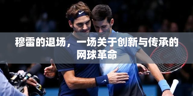 穆雷的退場(chǎng)，一場(chǎng)關(guān)于創(chuàng)新與傳承的網(wǎng)球革命