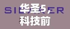 華圣5，科技前沿的璀璨新星——最新進展與未來展望