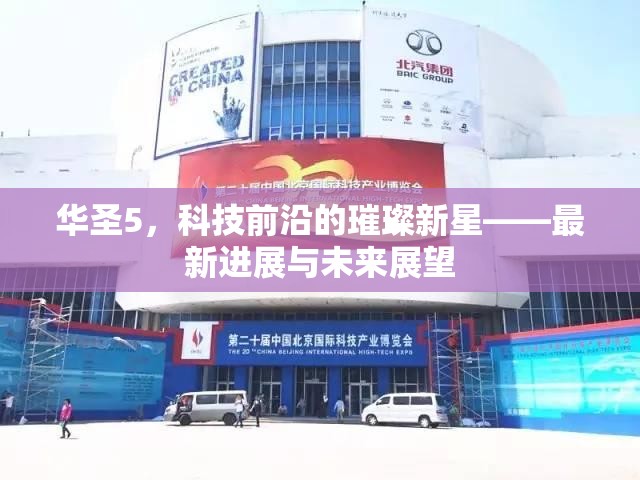 華圣5，科技前沿的璀璨新星——最新進展與未來展望