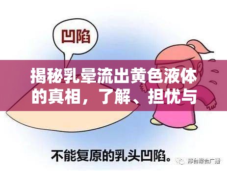 揭秘乳暈流出黃色液體的真相，了解、擔憂與應對