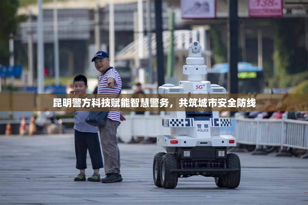 昆明警方科技賦能智慧警務(wù)，共筑城市安全防線