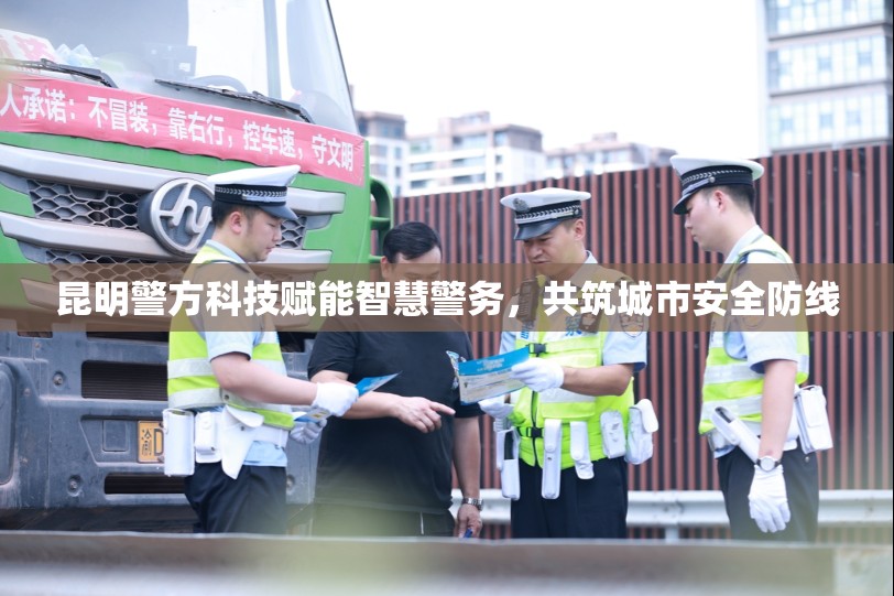昆明警方科技賦能智慧警務(wù)，共筑城市安全防線