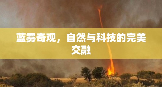 藍霧奇觀，自然與科技的完美交融