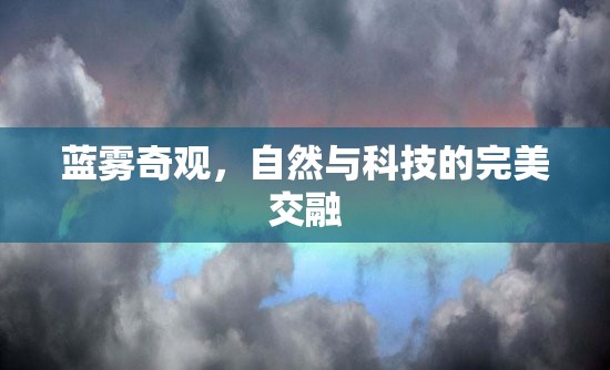藍霧奇觀，自然與科技的完美交融