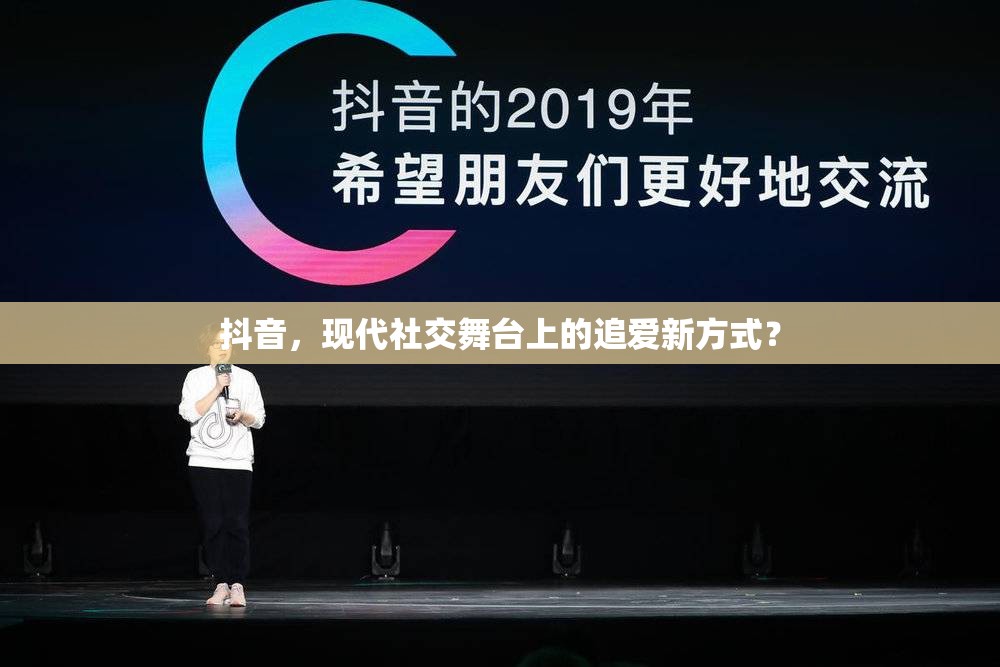 抖音，現(xiàn)代社交舞臺(tái)上的追愛(ài)新方式？