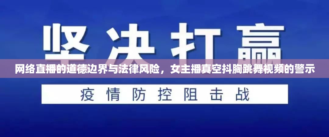 網絡直播的道德邊界與法律風險，女主播真空抖胸跳舞視頻的警示