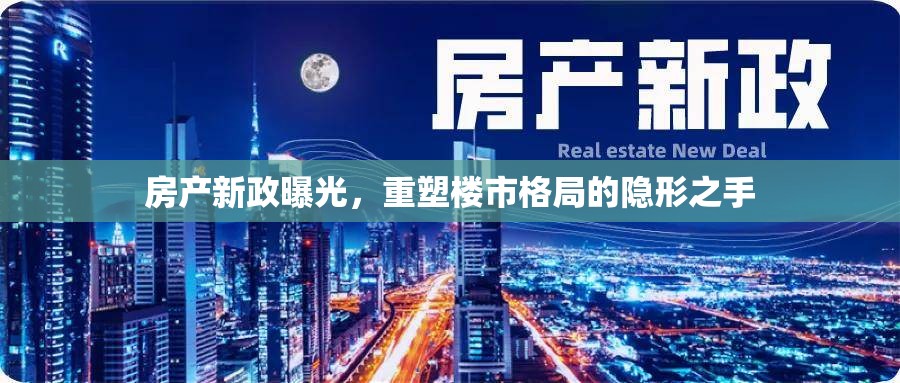 房產(chǎn)新政曝光，重塑樓市格局的隱形之手