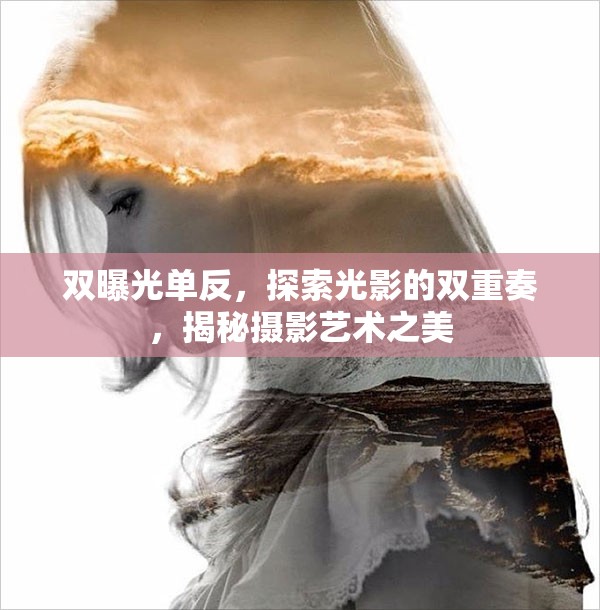 雙曝光單反，探索光影的雙重奏，揭秘?cái)z影藝術(shù)之美