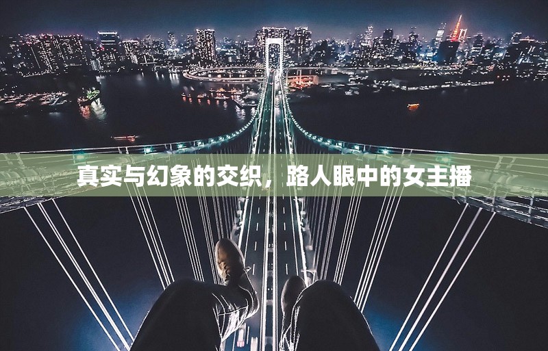 真實(shí)與幻象的交織，路人眼中的女主播