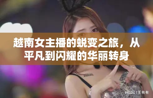 越南女主播的蛻變之旅，從平凡到閃耀的華麗轉(zhuǎn)身