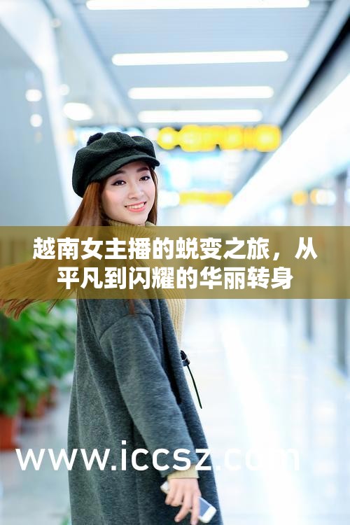 越南女主播的蛻變之旅，從平凡到閃耀的華麗轉(zhuǎn)身