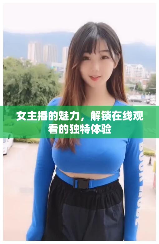 女主播的魅力，解鎖在線觀看的獨(dú)特體驗(yàn)